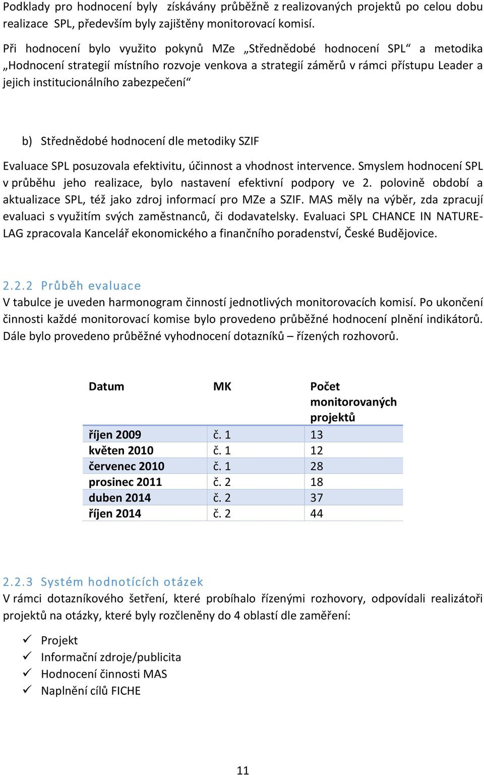 zabezpečení b) Střednědobé hodnocení dle metodiky SZIF Evaluace SPL posuzovala efektivitu, účinnost a vhodnost intervence.