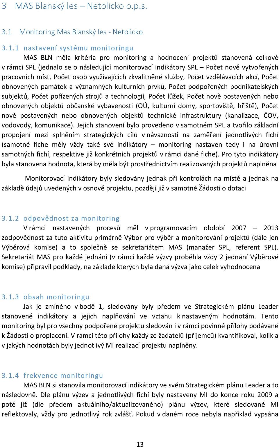 1 nastavení systému monitoringu MAS BLN měla kritéria pro monitoring a hodnocení projektů stanovená celkově v rámci SPL (jednalo se o následující monitorovací indikátory SPL Počet nově vytvořených