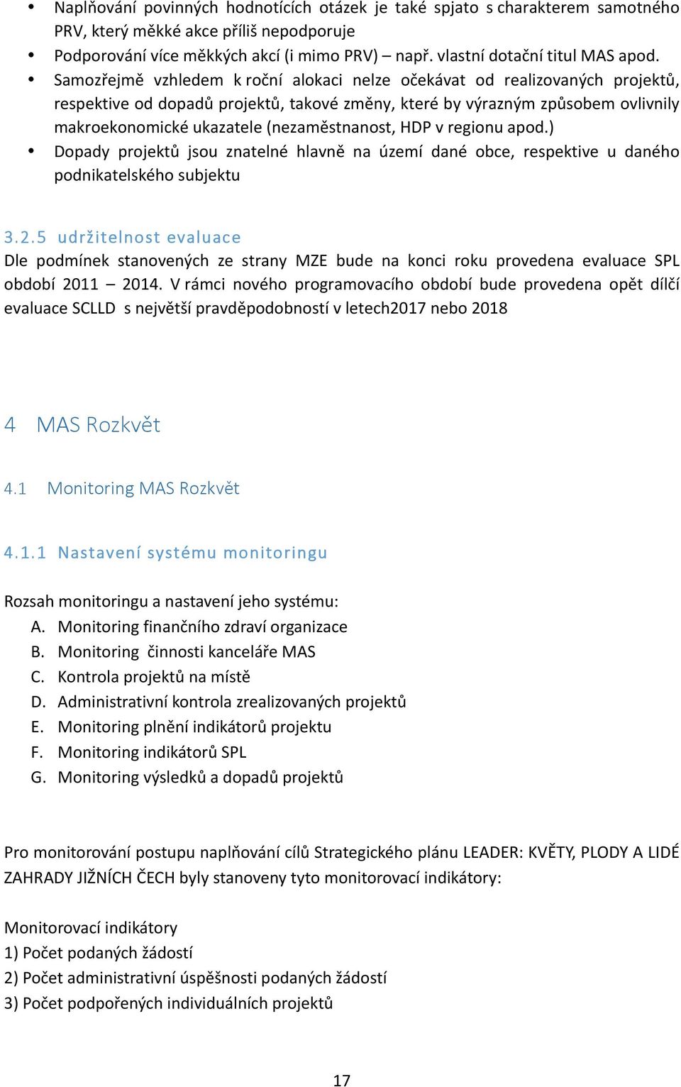 (nezaměstnanost, HDP v regionu apod.) Dopady projektů jsou znatelné hlavně na území dané obce, respektive u daného podnikatelského subjektu 3.2.