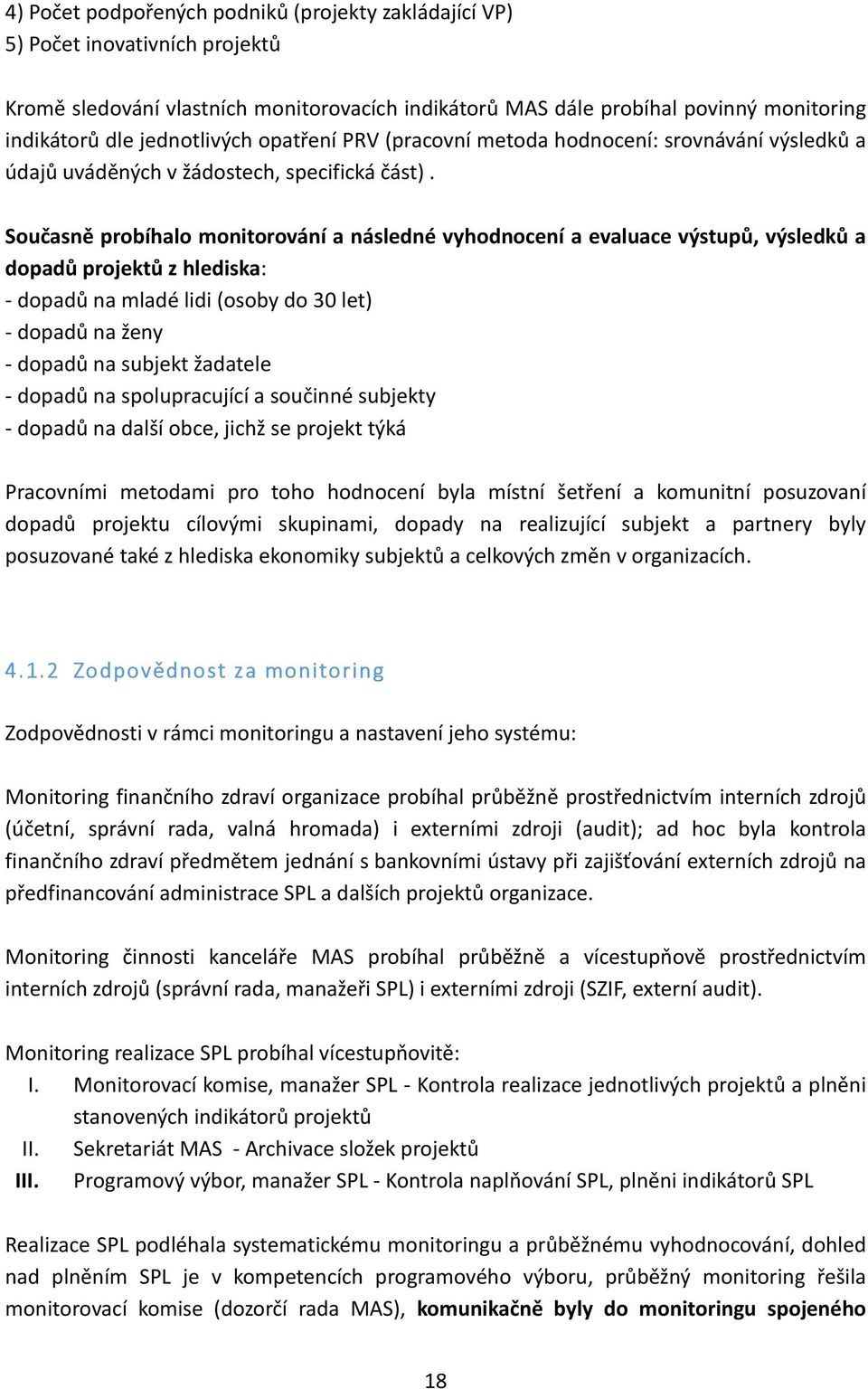 Současně probíhalo monitorování a následné vyhodnocení a evaluace výstupů, výsledků a dopadů projektů z hlediska: - dopadů na mladé lidi (osoby do 30 let) - dopadů na ženy - dopadů na subjekt