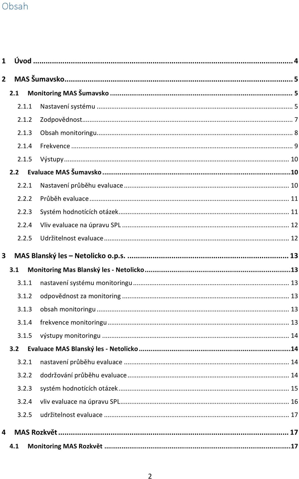 .. 12 3 MAS Blanský les Netolicko o.p.s.... 13 3.1 Monitoring Mas Blanský les - Netolicko... 13 3.1.1 nastavení systému monitoringu... 13 3.1.2 odpovědnost za monitoring... 13 3.1.3 obsah monitoringu.