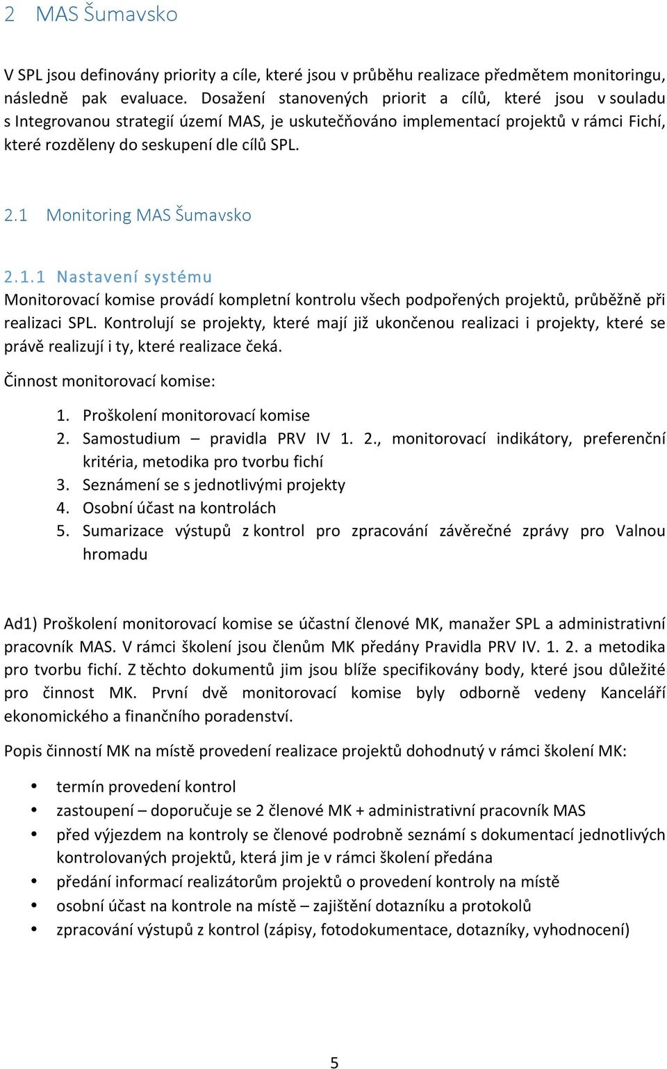 1 Monitoring MAS Šumavsko 2.1.1 Nastavení systému Monitorovací komise provádí kompletní kontrolu všech podpořených projektů, průběžně při realizaci SPL.
