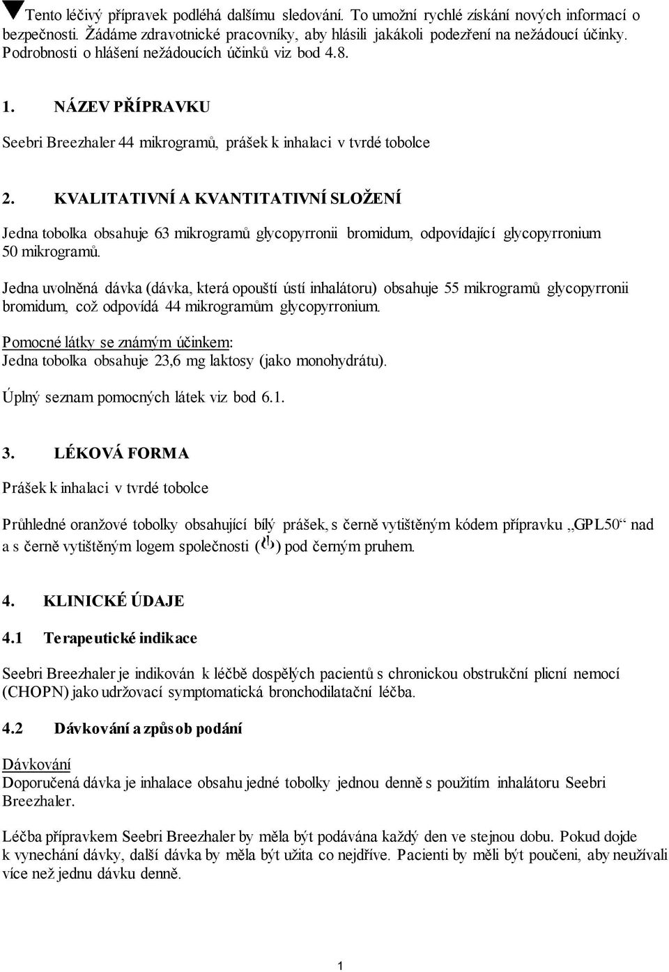 KVALITATIVNÍ A KVANTITATIVNÍ SLOŽENÍ Jedna tobolka obsahuje 63 mikrogramů glycopyrronii bromidum, odpovídající glycopyrronium 50 mikrogramů.