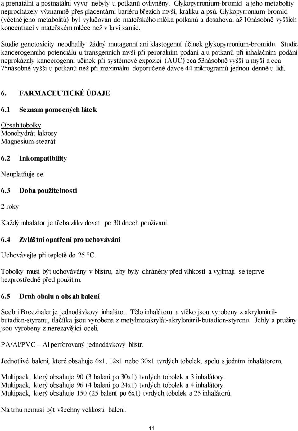 Studie genotoxicity neodhalily žádný mutagenní ani klastogenní účinek glykopyrronium-bromidu.