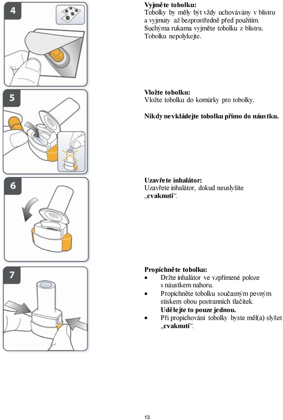 Nikdy nevkládejte tobolku přímo do náustku. Uzavřete inhalátor: Uzavřete inhalátor, dokud neuslyšíte cvaknutí.