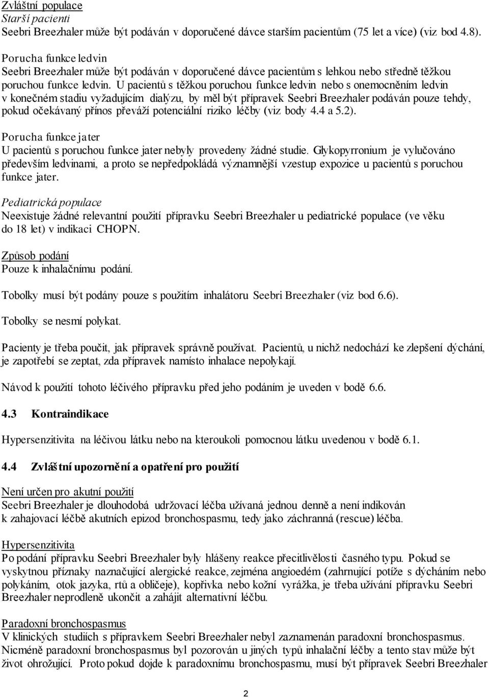 U pacientů s těžkou poruchou funkce ledvin nebo s onemocněním ledvin v konečném stadiu vyžadujícím dialýzu, by měl být přípravek Seebri Breezhaler podáván pouze tehdy, pokud očekávaný přínos převáží