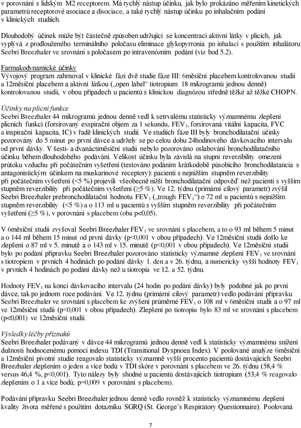 Dlouhodobý účinek může být částečně způsoben udržující se koncentrací aktivní látky v plicích, jak vyplývá z prodlouženého terminálního poločasu eliminace glykopyrronia po inhalaci s použitím