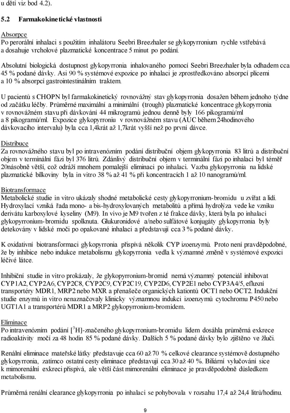 Absolutní biologická dostupnost glykopyrronia inhalovaného pomocí Seebri Breezhaler byla odhadem cca 45 % podané dávky.