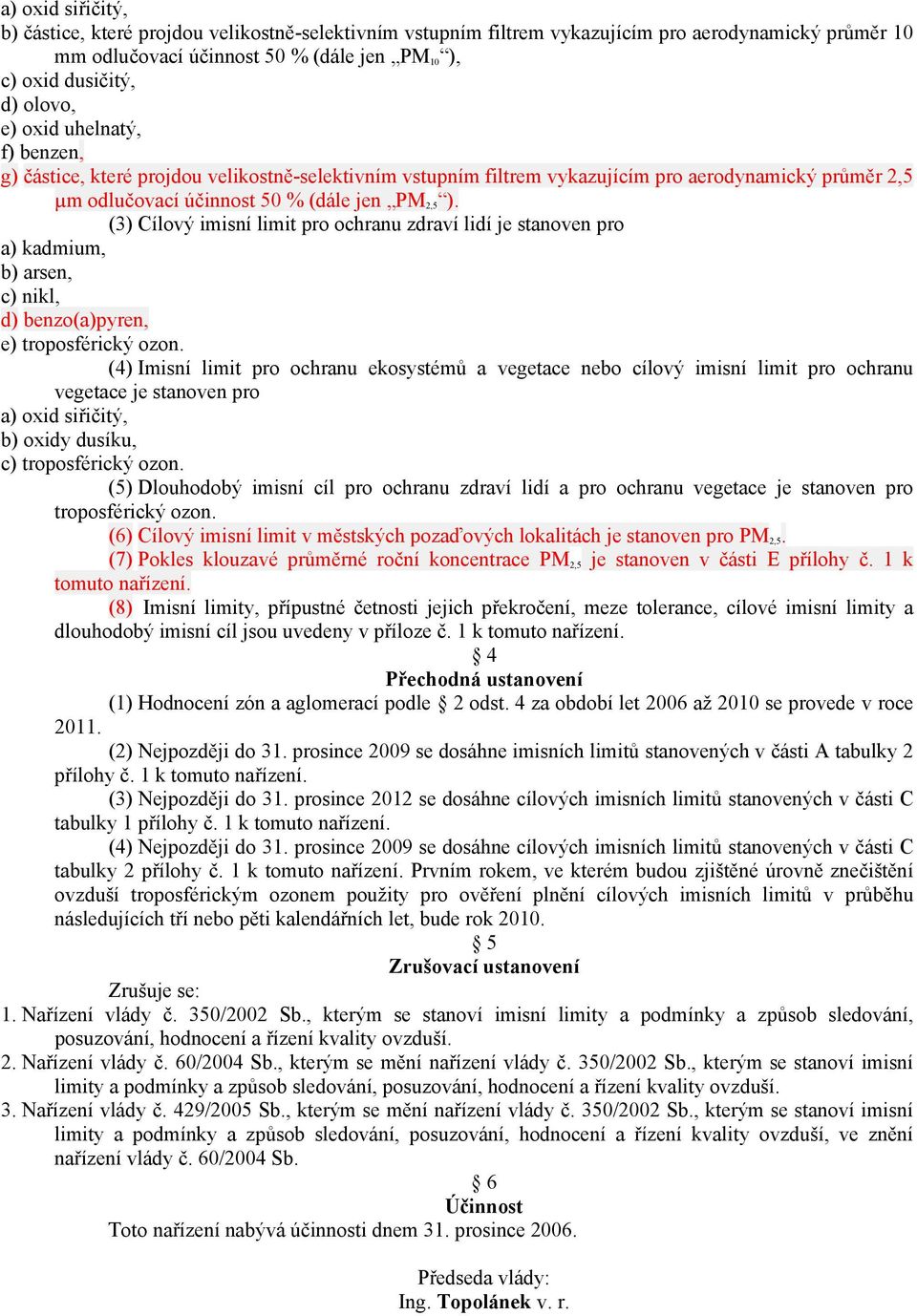 (3) Cílový imisní limit pro ochranu zdraví lidí je stanoven pro a) kadmium, b) arsen, c) nikl, d) benzo(a)pyren, e) troposférický ozon.
