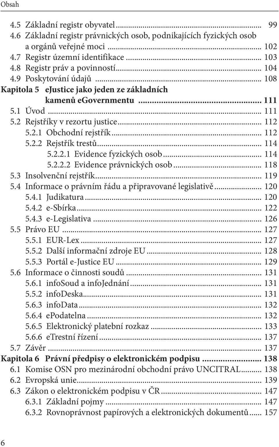 .. 112 5.2.2 Rejstřík trestů... 114 5.2.2.1 Evidence fyzických osob... 114 5.2.2.2 Evidence právnických osob... 118 5.3 Insolvenční rejstřík... 119 5.