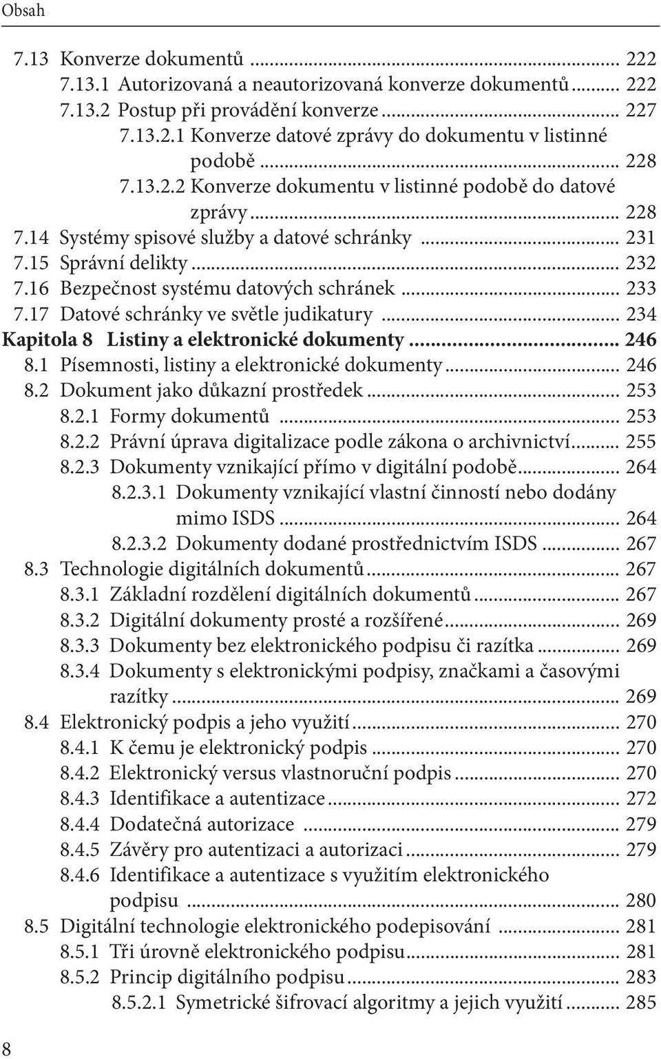 .. 233 7.17 Datové schránky ve světle judikatury... 234 Kapitola 8 Listiny a elektronické dokumenty... 246 8.1 Písemnosti, listiny a elektronické dokumenty... 246 8.2 Dokument jako důkazní prostředek.