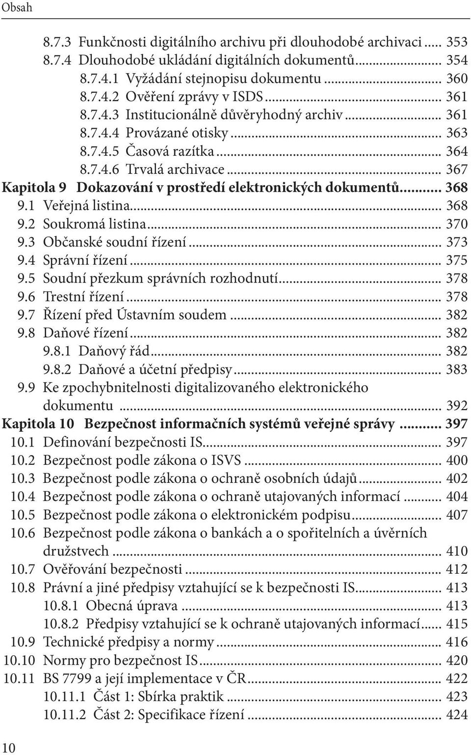 .. 367 Kapitola 9 Dokazování v prostředí elektronických dokumentů... 368 9.1 Veřejná listina... 368 9.2 Soukromá listina... 370 9.3 Občanské soudní řízení... 373 9.4 Správní řízení... 375 9.