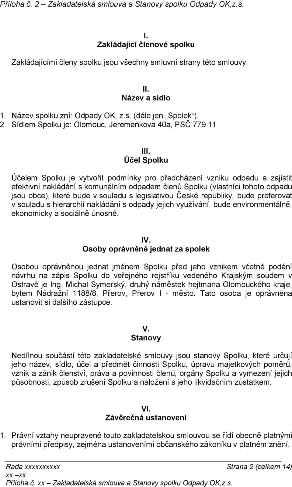 Účel Spolku Účelem Spolku je vytvořit podmínky pro předcházení vzniku odpadu a zajistit efektivní nakládání s komunálním odpadem členů Spolku (vlastníci tohoto odpadu jsou obce), které bude v souladu