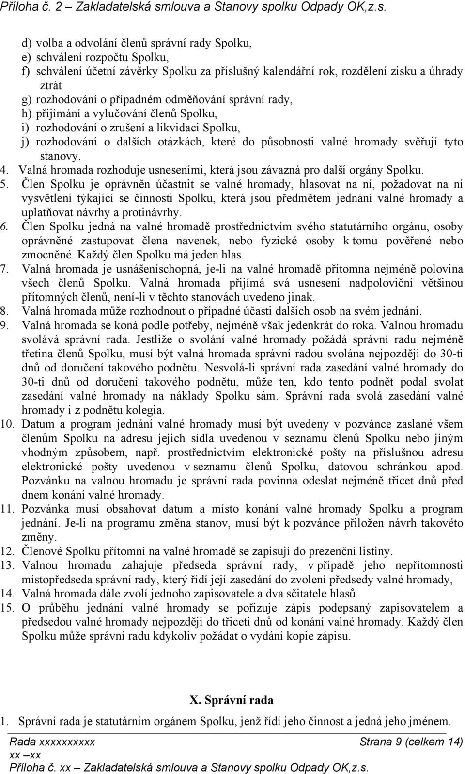 4. Valná hromada rozhoduje usneseními, která jsou závazná pro další orgány Spolku. 5.