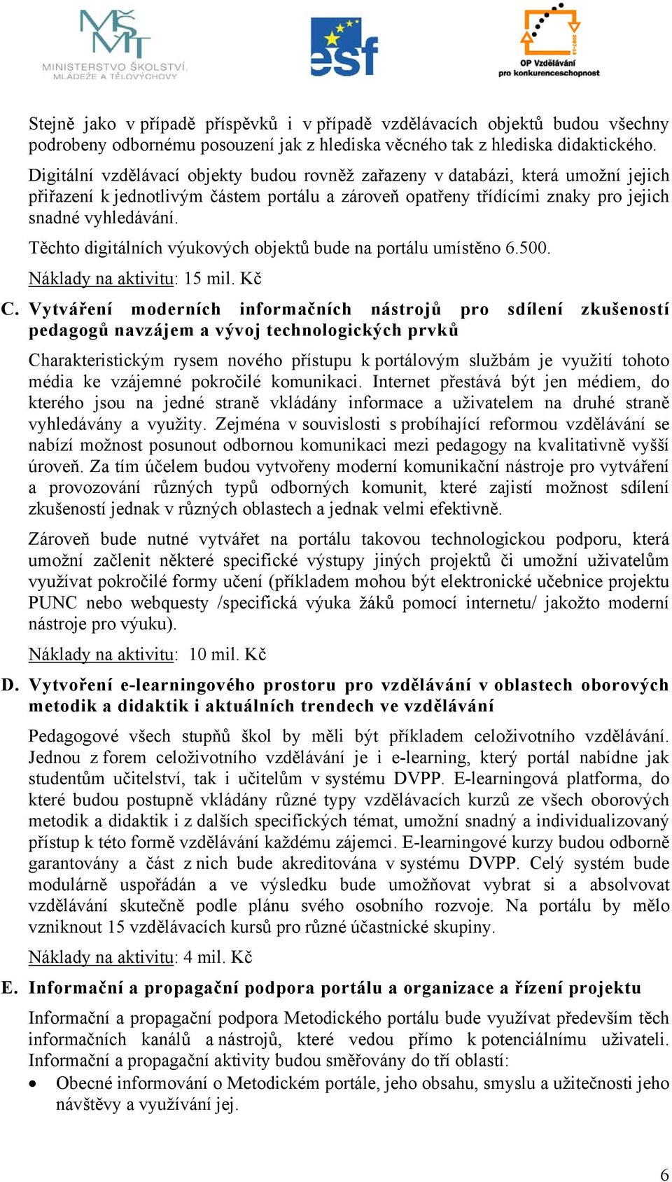 Těchto digitálních výukových objektů bude na portálu umístěno 6.500. Náklady na aktivitu: 15 mil. Kč C.