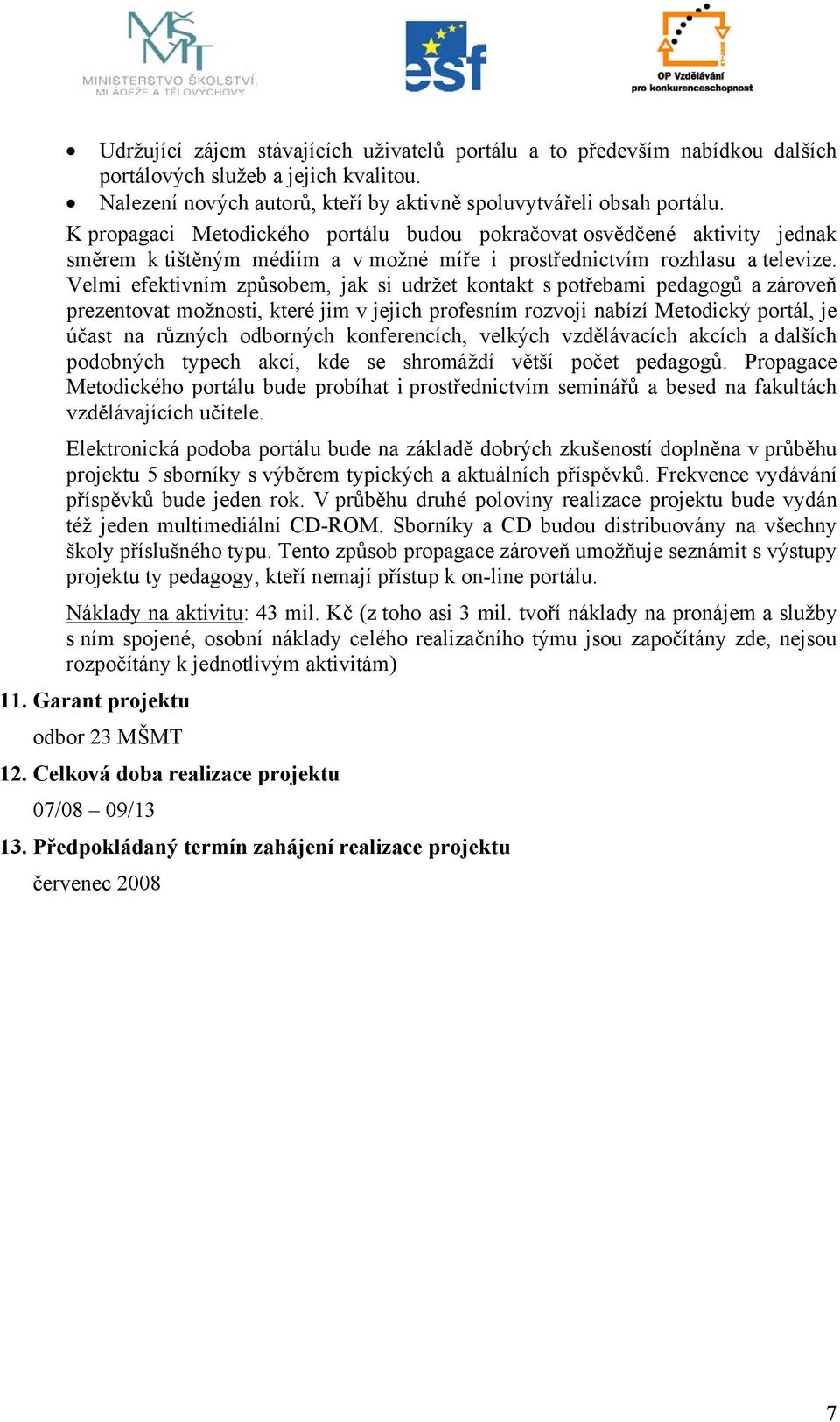 Velmi efektivním způsobem, jak si udržet kontakt s potřebami pedagogů a zároveň prezentovat možnosti, které jim v jejich profesním rozvoji nabízí Metodický portál, je účast na různých odborných