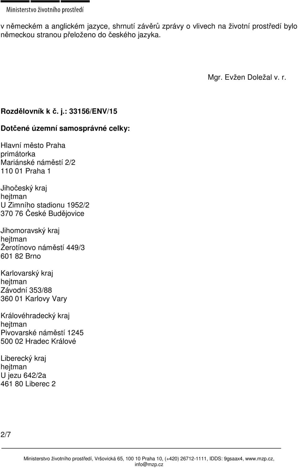 : 33156/ENV/15 Dotčené územní samosprávné celky: Hlavní město Praha primátorka Mariánské náměstí 2/2 110 01 Praha 1 Jihočeský kraj U Zimního