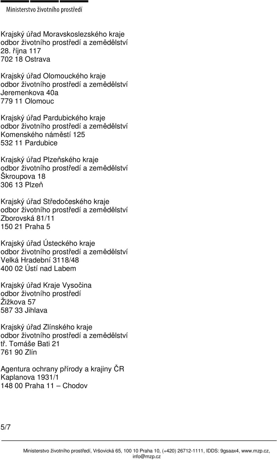 Pardubice Krajský úřad Plzeňského kraje Škroupova 18 306 13 Plzeň Krajský úřad Středočeského kraje Zborovská 81/11 150 21 Praha 5 Krajský úřad Ústeckého