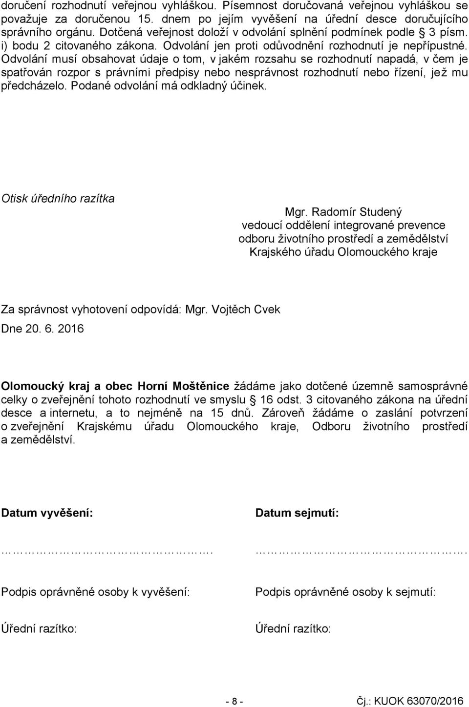 Odvolání musí obsahovat údaje o tom, v jakém rozsahu se rozhodnutí napadá, v čem je spatřován rozpor s právními předpisy nebo nesprávnost rozhodnutí nebo řízení, jež mu předcházelo.