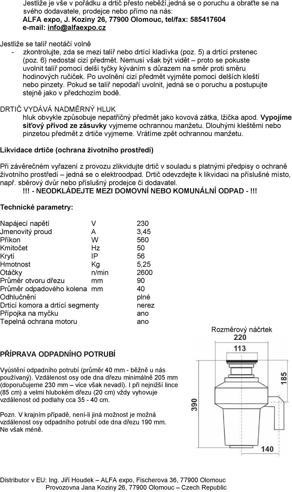 6) nedostal cizí předmět. Nemusí však být vidět proto se pokuste uvolnit talíř pomocí delší tyčky kýváním s důrazem na směr proti směru hodinových ručiček.