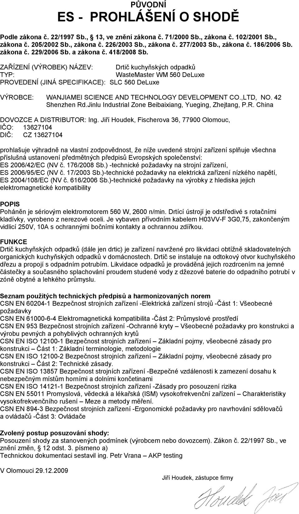 ZAŘÍZENÍ (VÝROBEK) NÁZEV: Drtič kuchyňských odpadků TYP: WasteMaster WM 560 DeLuxe PROVEDENÍ (JINÁ SPECIFIKACE): SLC 560 DeLuxe VÝROBCE: WANJIAMEI SCIENCE AND TECHNOLOGY DEVELOPMENT CO.,LTD, NO.