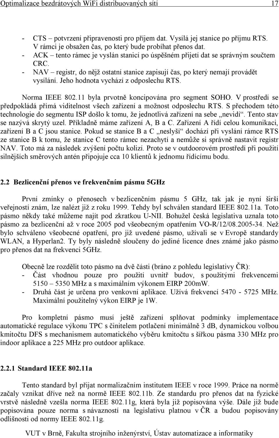 Jeho hodnota vychází z odposlechu RTS. Norma IEEE 802.11 byla prvotně koncipována pro segment SOHO. V prostředí se předpokládá přímá viditelnost všech zařízení a možnost odposlechu RTS.