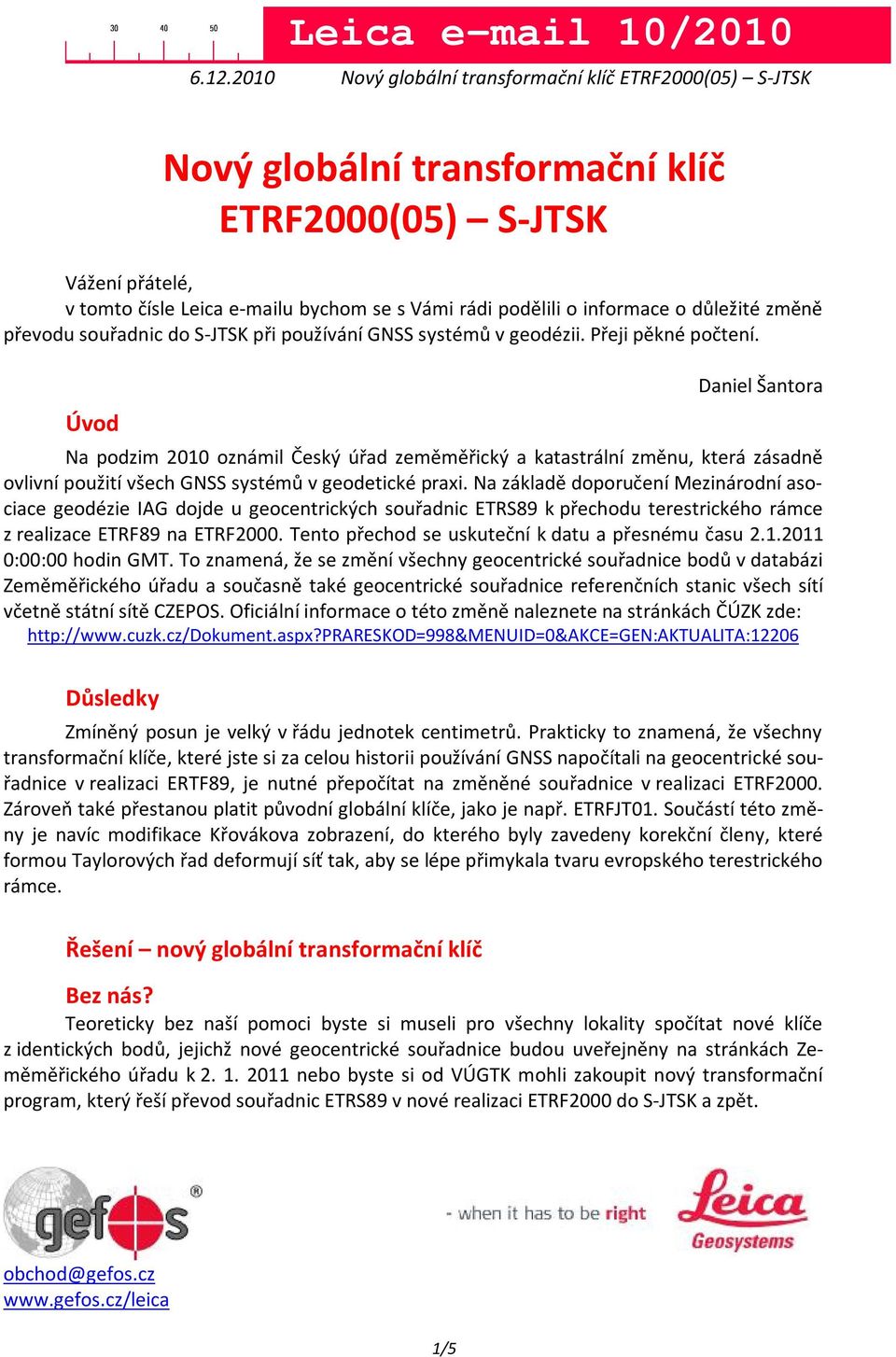 Úvod Daniel Šantora Na podzim 2010 oznámil Český úřad zeměměřický a katastrální změnu, která zásadně ovlivní použití všech GNSS systémů v geodetické praxi.