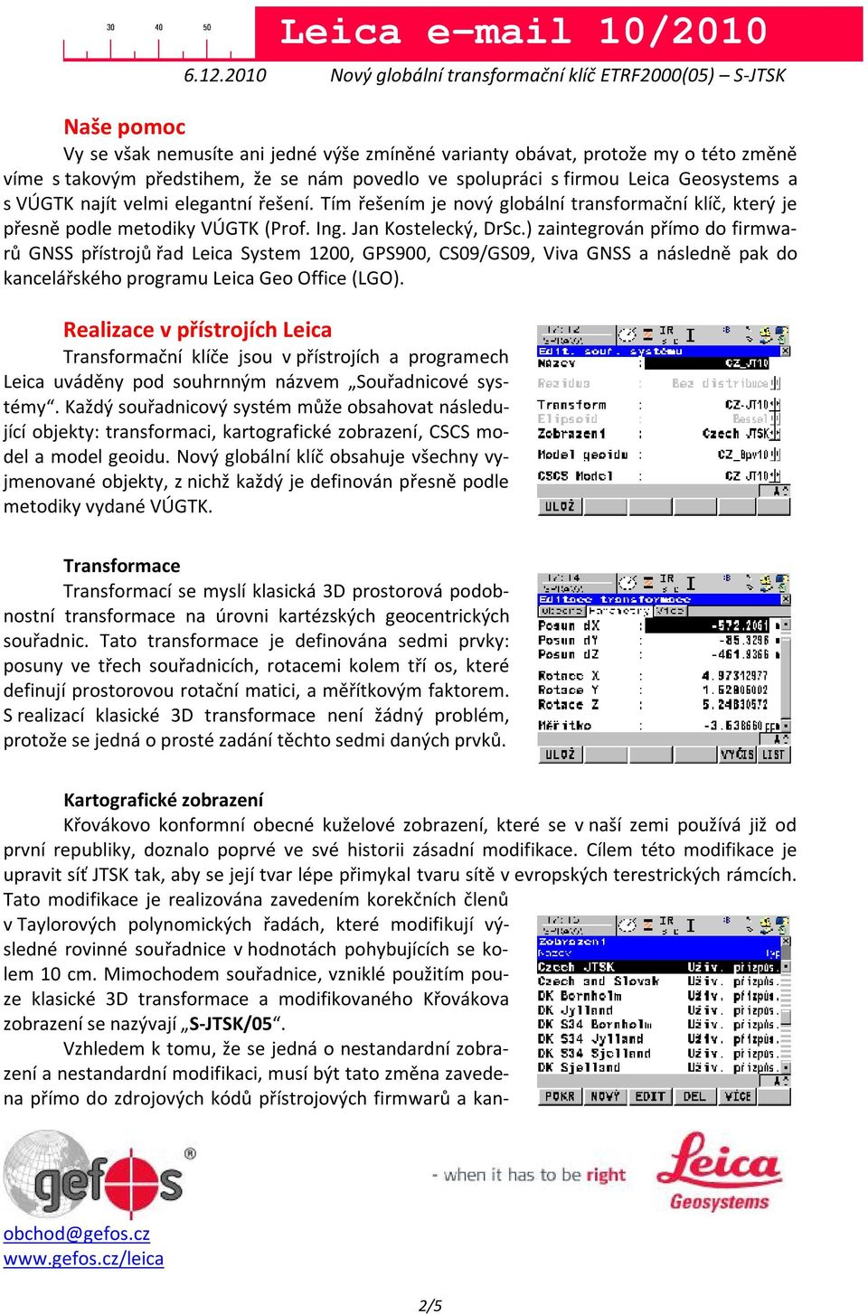 ) zaintegrován přímo do firmwarů GNSS přístrojů řad Leica System 1200, GPS900, CS09/GS09, Viva GNSS a následně pak do kancelářského programu Leica Geo Office (LGO).