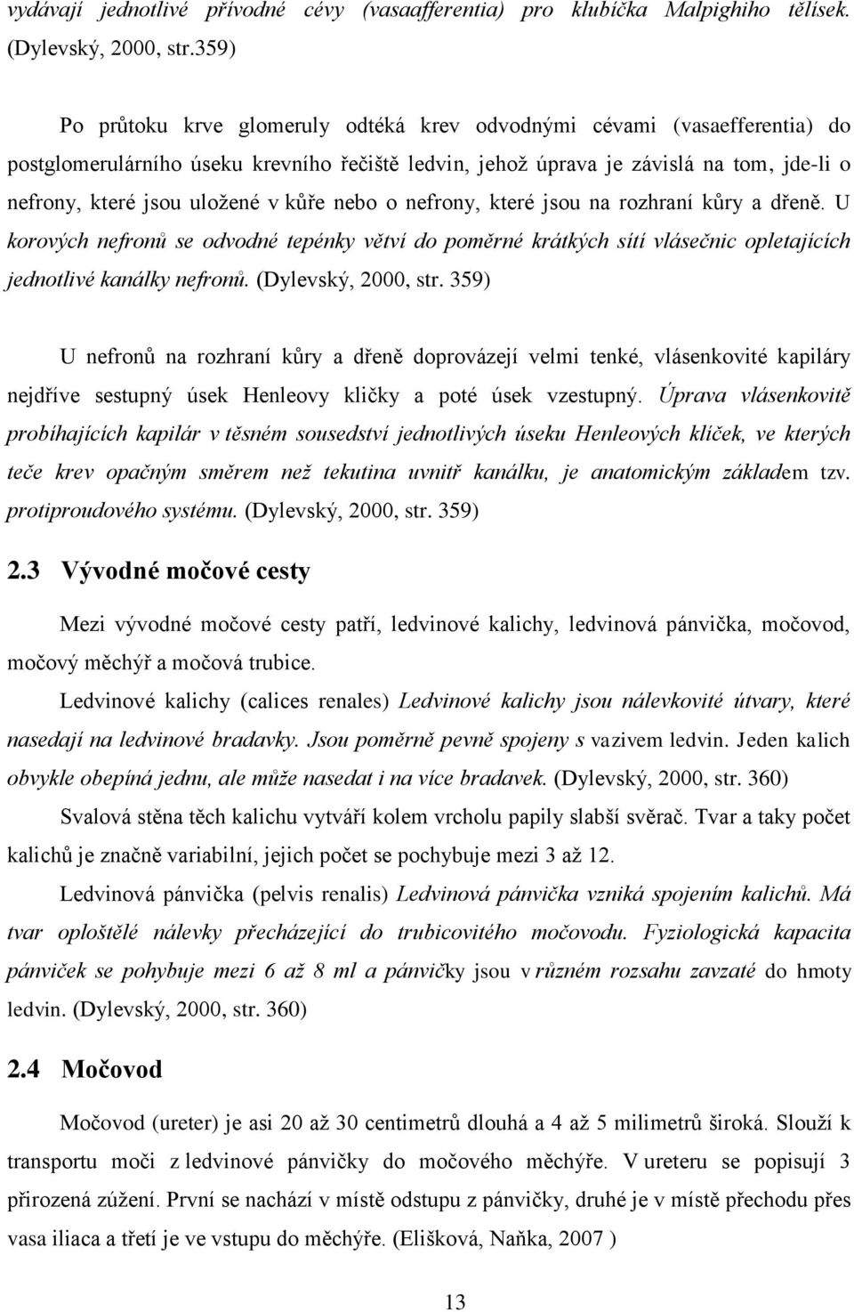 v kůře nebo o nefrony, které jsou na rozhraní kůry a dřeně. U korových nefronů se odvodné tepénky větví do poměrné krátkých sítí vlásečnic opletajících jednotlivé kanálky nefronů.