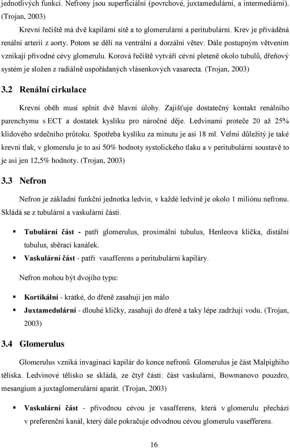 Korová řečiště vytváří cévní pleteně okolo tubulů, dřeňový systém je složen z radiálně uspořádaných vlásenkových vasarecta. (Trojan, 2003) 3.