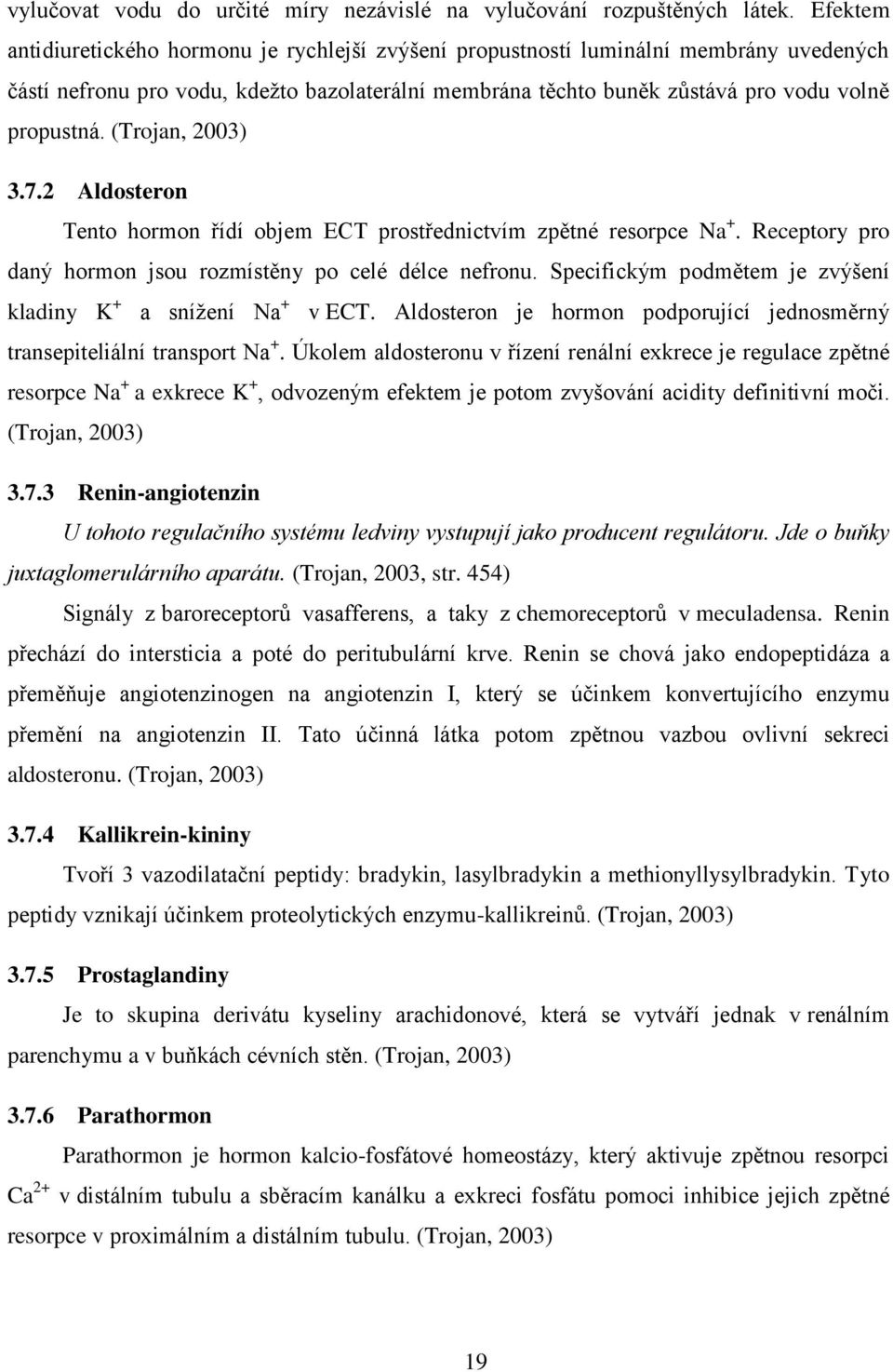 (Trojan, 2003) 3.7.2 Aldosteron Tento hormon řídí objem ECT prostřednictvím zpětné resorpce Na +. Receptory pro daný hormon jsou rozmístěny po celé délce nefronu.