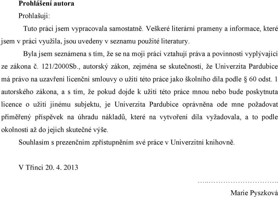 , autorský zákon, zejména se skutečností, že Univerzita Pardubice má právo na uzavření licenční smlouvy o užití této práce jako školního díla podle 60 odst.