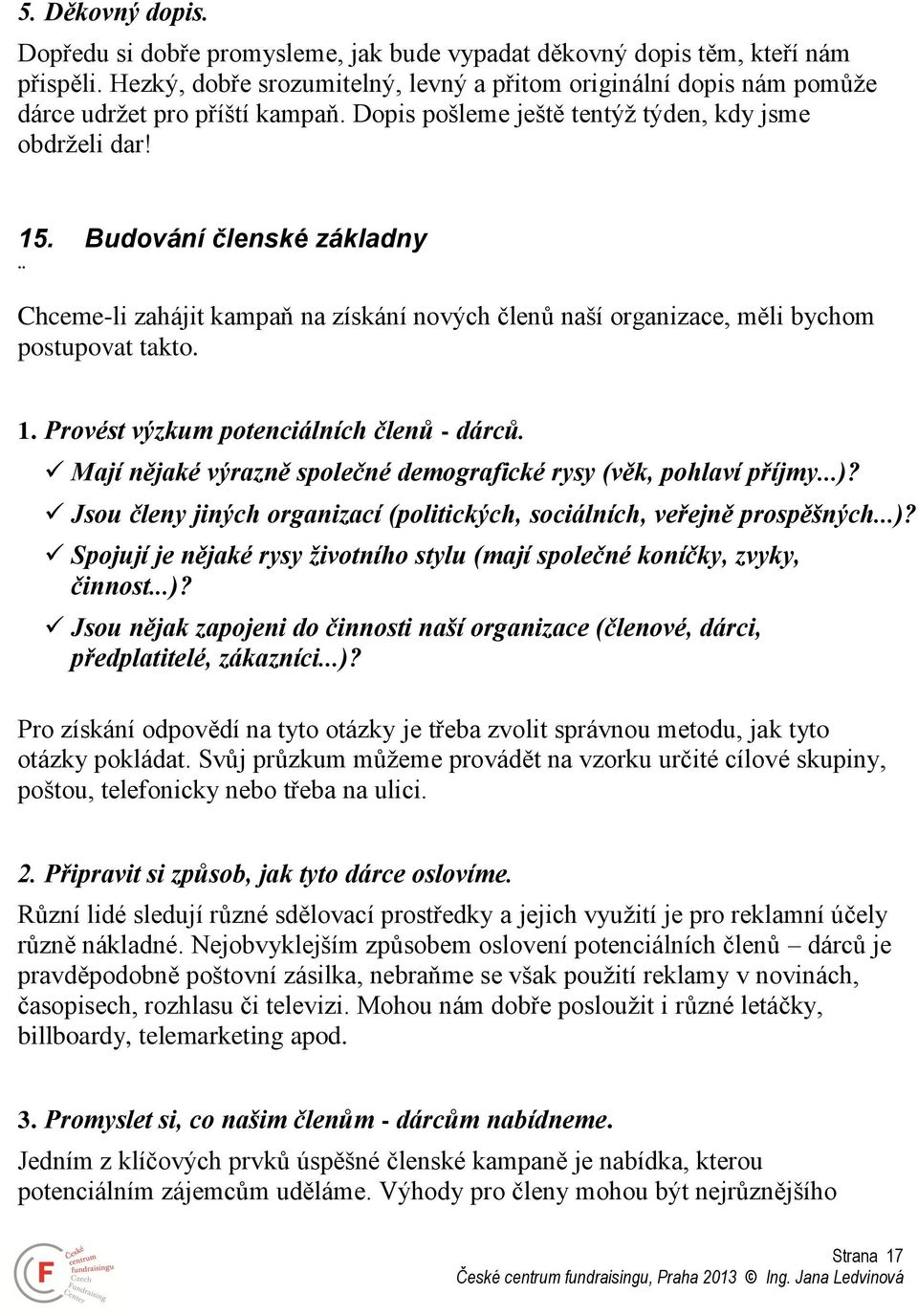 Budování členské základny Chceme-li zahájit kampaň na získání nových členů naší organizace, měli bychom postupovat takto. 1. Provést výzkum potenciálních členů - dárců.