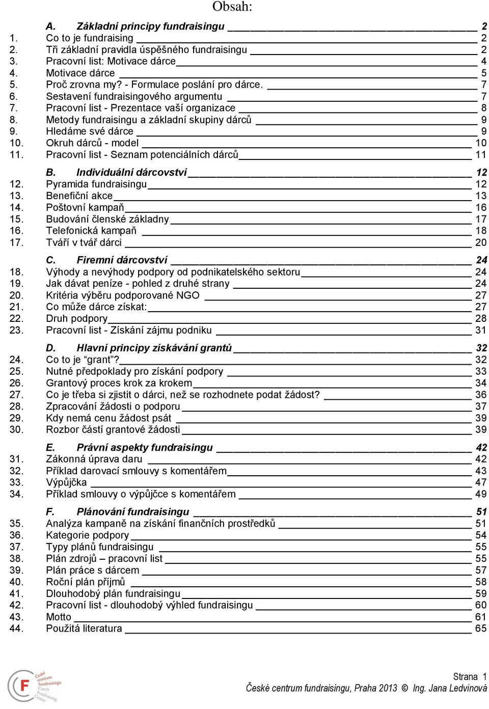 Okruh dárců - model 10 11. Pracovní list - Seznam potenciálních dárců 11 B. Individuální dárcovství 12 12. Pyramida fundraisingu 12 13. Benefiční akce 13 14. Poštovní kampaň 16 15.