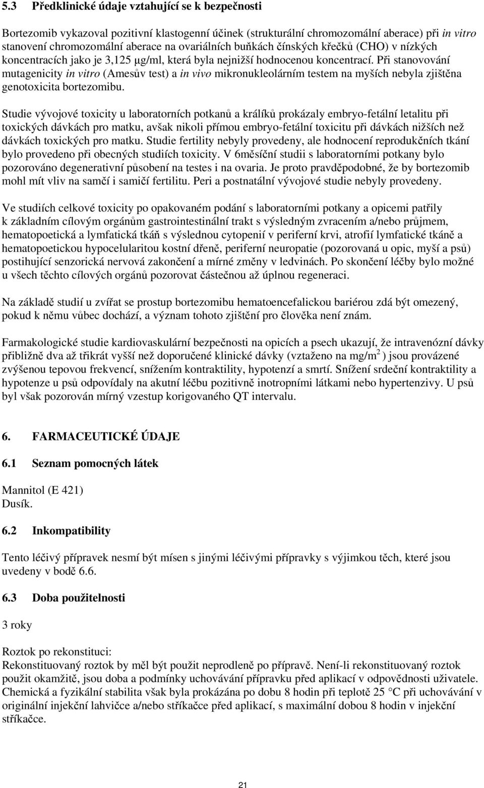 Při stanovování mutagenicity in vitro (Amesův test) a in vivo mikronukleolárním testem na myších nebyla zjištěna genotoxicita bortezomibu.