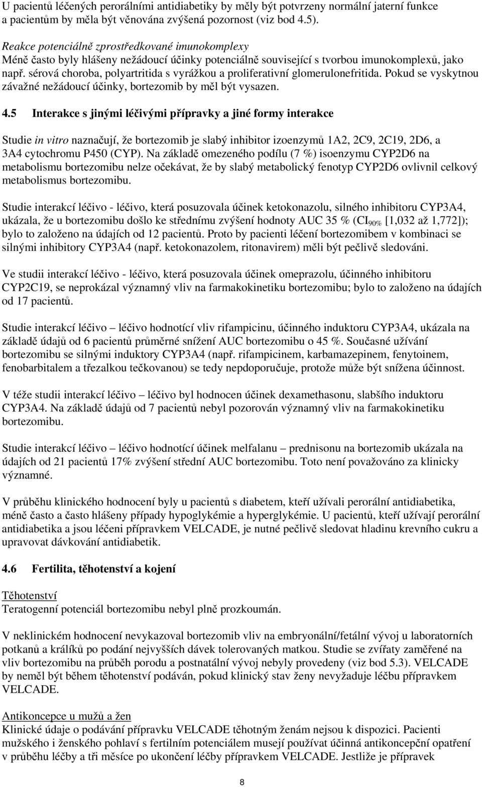 sérová choroba, polyartritida s vyrážkou a proliferativní glomerulonefritida. Pokud se vyskytnou závažné nežádoucí účinky, bortezomib by měl být vysazen. 4.