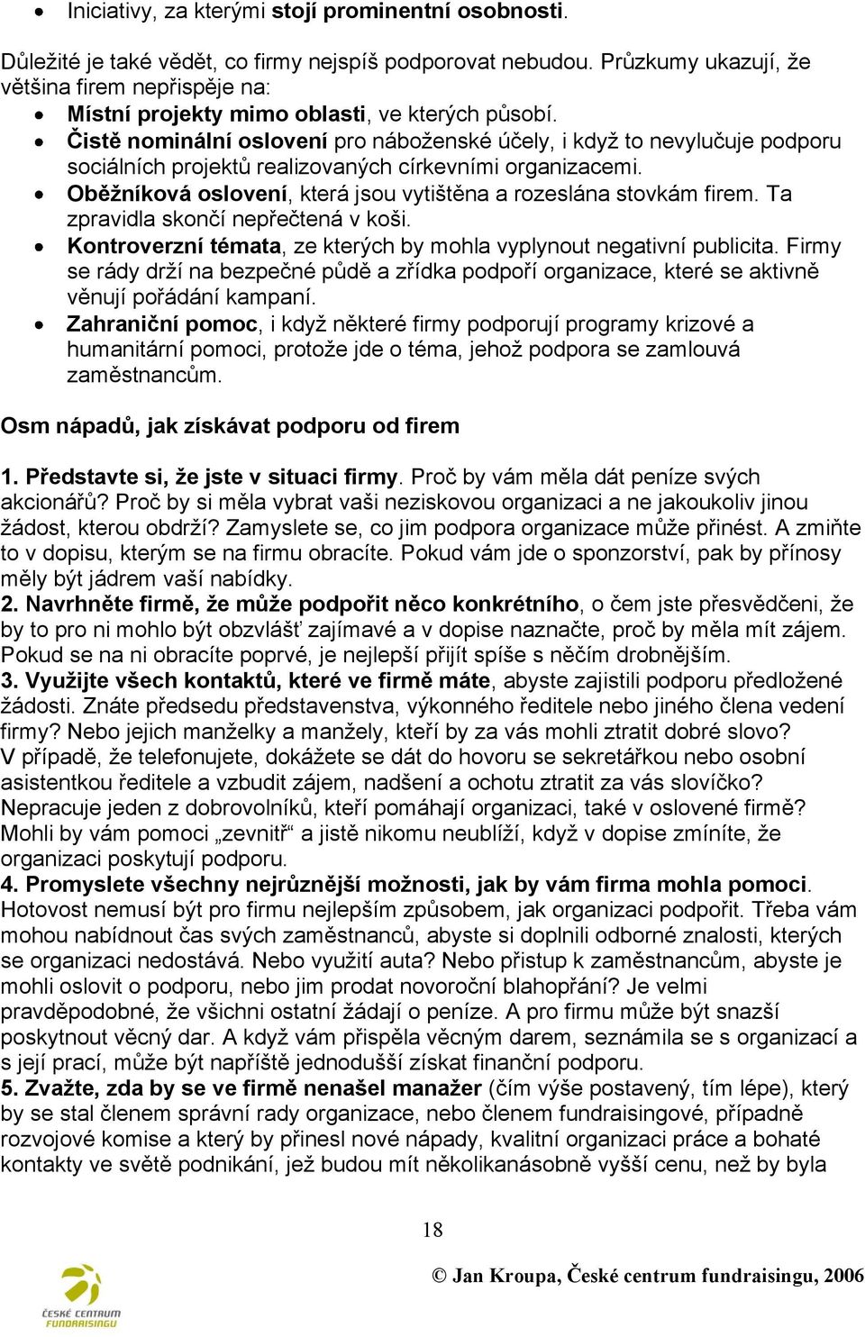 Čistě nominální oslovení pro náboţenské účely, i kdyţ to nevylučuje podporu sociálních projektů realizovaných církevními organizacemi.