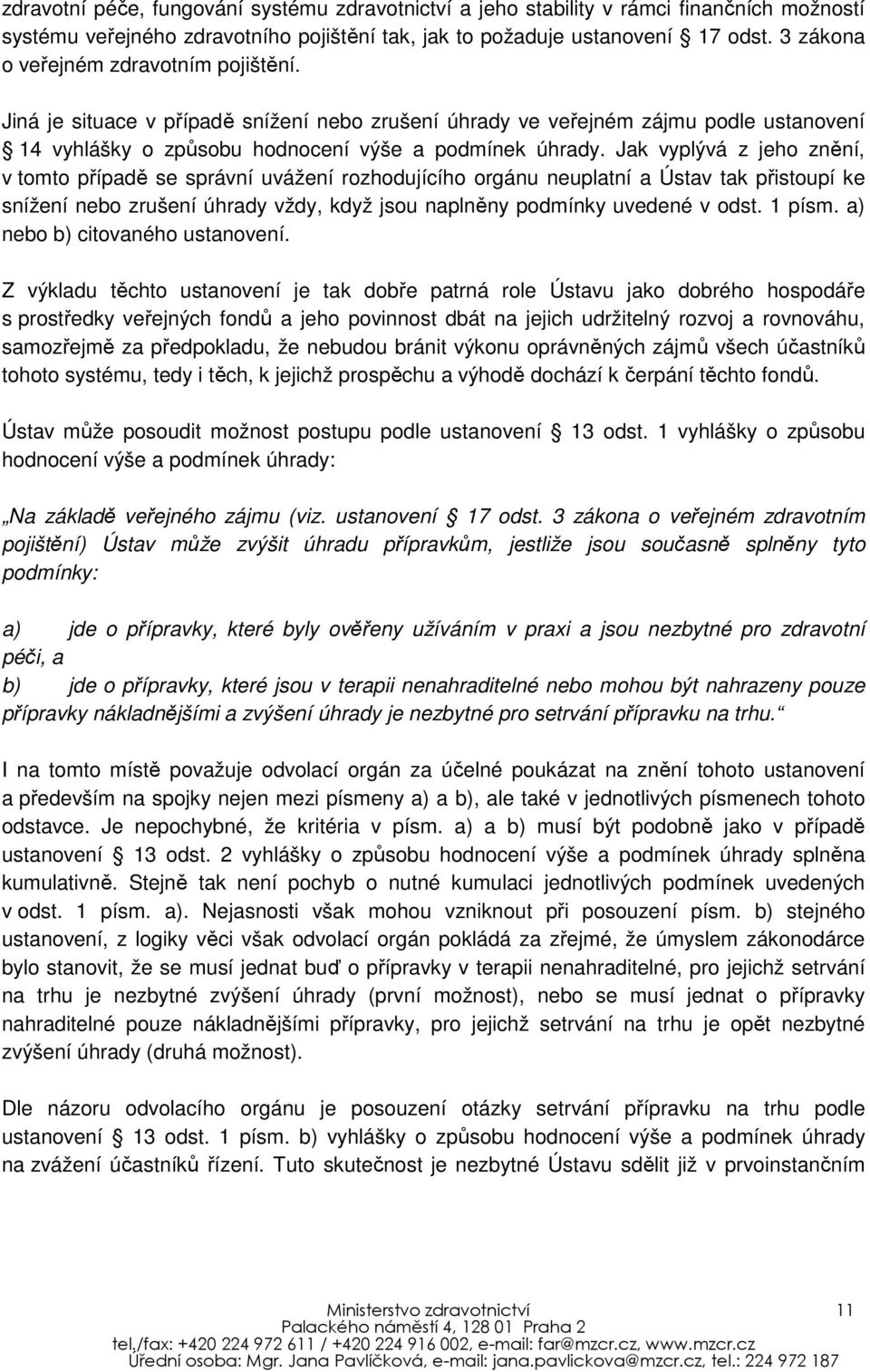 Jak vyplývá z jeho znění, v tomto případě se správní uvážení rozhodujícího orgánu neuplatní a Ústav tak přistoupí ke snížení nebo zrušení úhrady vždy, když jsou naplněny podmínky uvedené v odst.