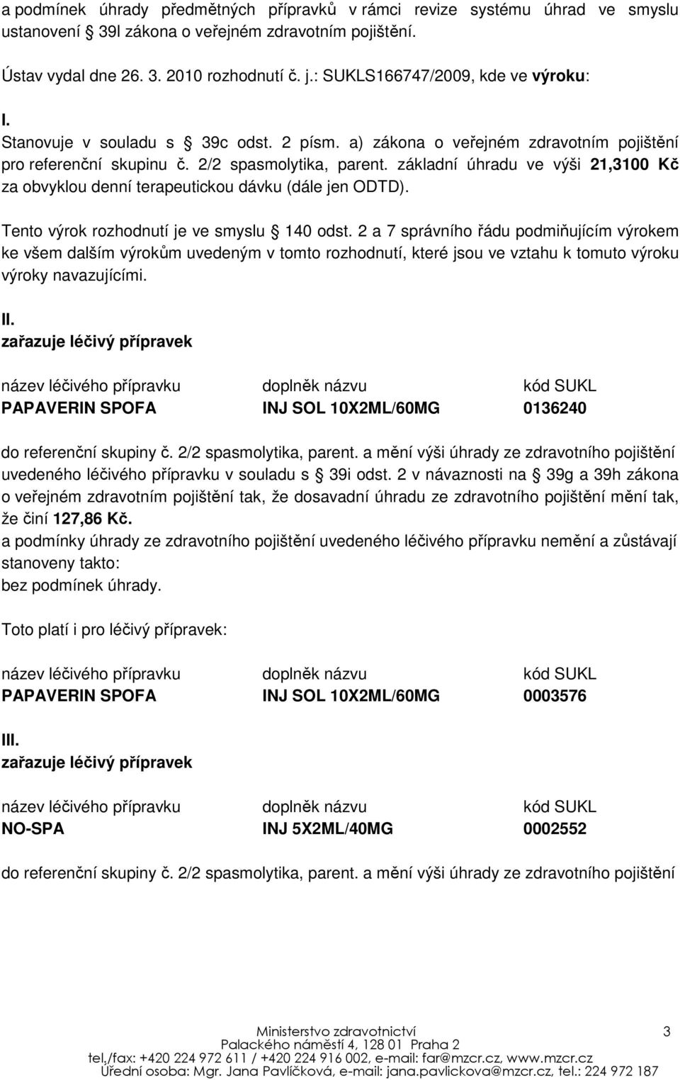 základní úhradu ve výši 21,3100 Kč za obvyklou denní terapeutickou dávku (dále jen ODTD). Tento výrok rozhodnutí je ve smyslu 140 odst.