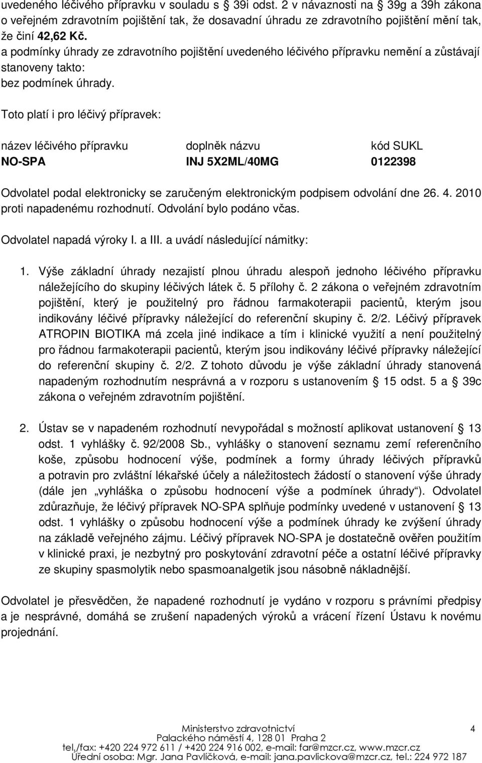 Toto platí i pro léčivý přípravek: název léčivého přípravku doplněk názvu kód SUKL NO-SPA INJ 5X2ML/40MG 0122398 Odvolatel podal elektronicky se zaručeným elektronickým podpisem odvolání dne 26. 4.