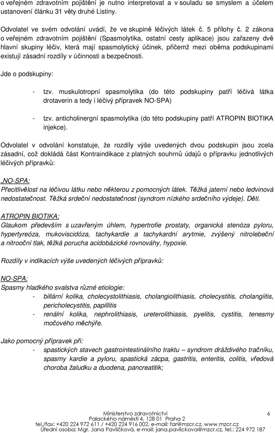 2 zákona o veřejném zdravotním pojištění (Spasmolytika, ostatní cesty aplikace) jsou zařazeny dvě hlavní skupiny léčiv, která mají spasmolytický účinek, přičemž mezi oběma podskupinami existují