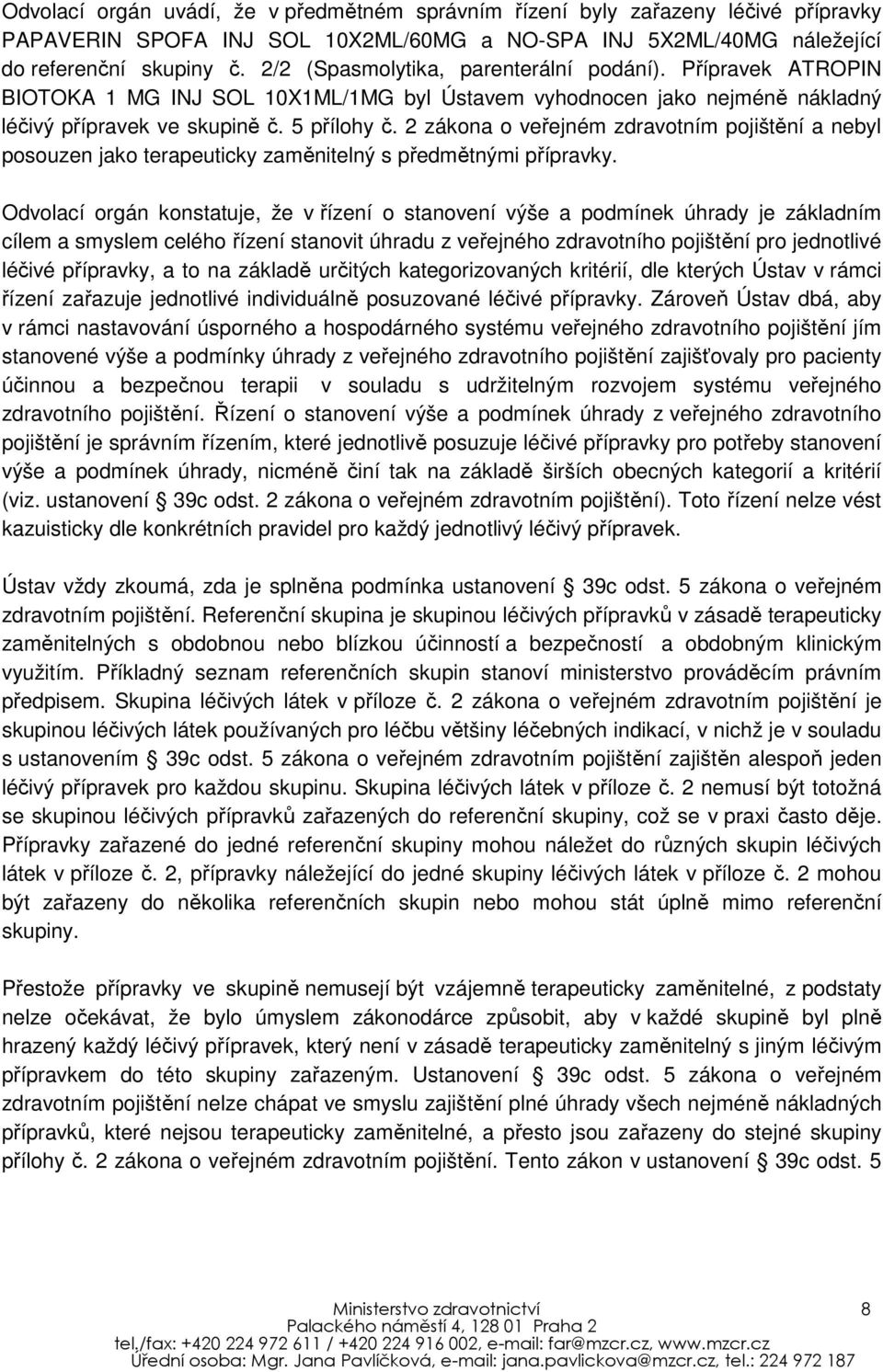 2 zákona o veřejném zdravotním pojištění a nebyl posouzen jako terapeuticky zaměnitelný s předmětnými přípravky.