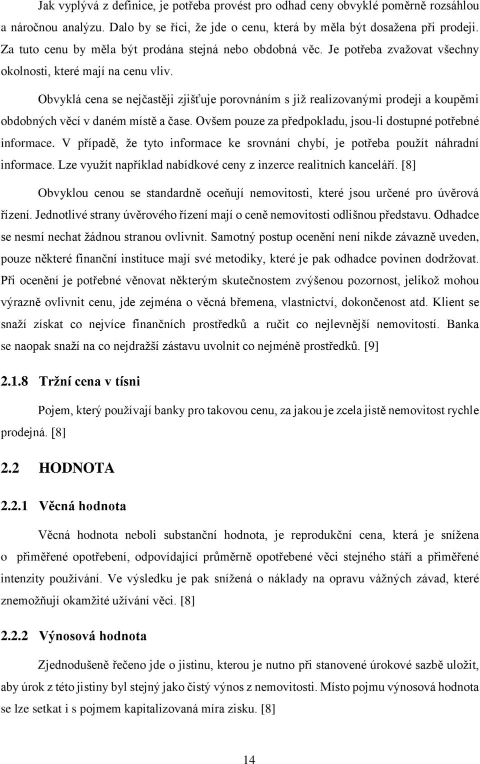 Obvyklá cena se nejčastěji zjišťuje porovnáním s již realizovanými prodeji a koupěmi obdobných věcí v daném místě a čase. Ovšem pouze za předpokladu, jsou-li dostupné potřebné informace.