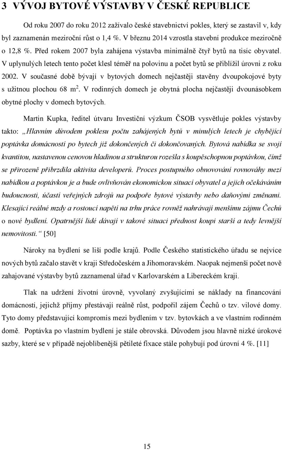 V uplynulých letech tento počet klesl téměř na polovinu a počet bytů se přiblížil úrovni z roku 2002.