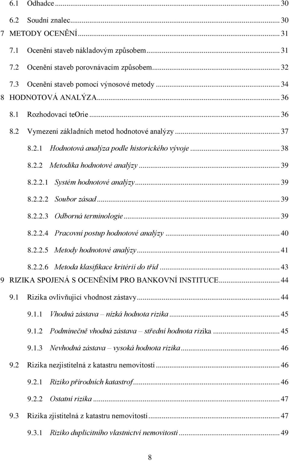 .. 39 8.2.2.1 Systém hodnotové analýzy... 39 8.2.2.2 Soubor zásad... 39 8.2.2.3 Odborná terminologie... 39 8.2.2.4 Pracovní postup hodnotové analýzy... 40 8.2.2.5 Metody hodnotové analýzy... 41 8.2.2.6 Metoda klasifikace kritérií do tříd.