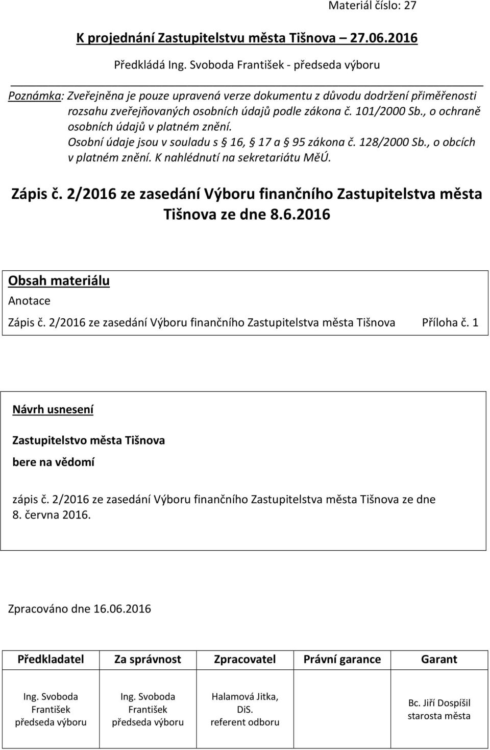 , o ochraně osobních údajů v platném znění. Osobní údaje jsou v souladu s 16, 17 a 95 zákona č. 128/2000 Sb., o obcích v platném znění. K nahlédnutí na sekretariátu MěÚ. Zápis č.