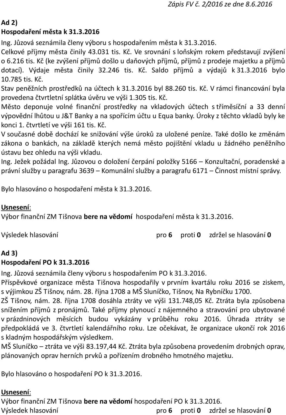 3.2016 bylo 10.785 tis. Kč. Stav peněžních prostředků na účtech k 31.3.2016 byl 88.260 tis. Kč. V rámci financování byla provedena čtvrtletní splátka úvěru ve výši 1.305 tis. Kč. Město deponuje volné finanční prostředky na vkladových účtech s tříměsíční a 33 denní výpovědní lhůtou u J&T Banky a na spořícím účtu u Equa banky.