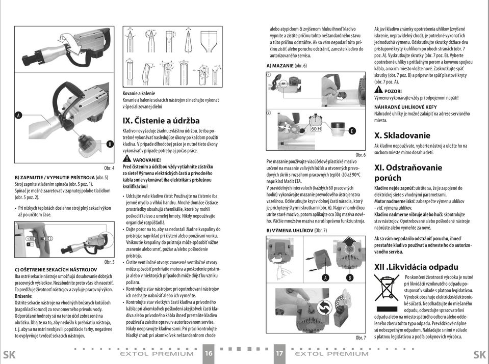 6) Ak javí kladivo známky opotrebenia uhlíkov (zvýšené iskrenie, nepravidelný chod), je potrebné vykonať ich jednoduchú výmenu.