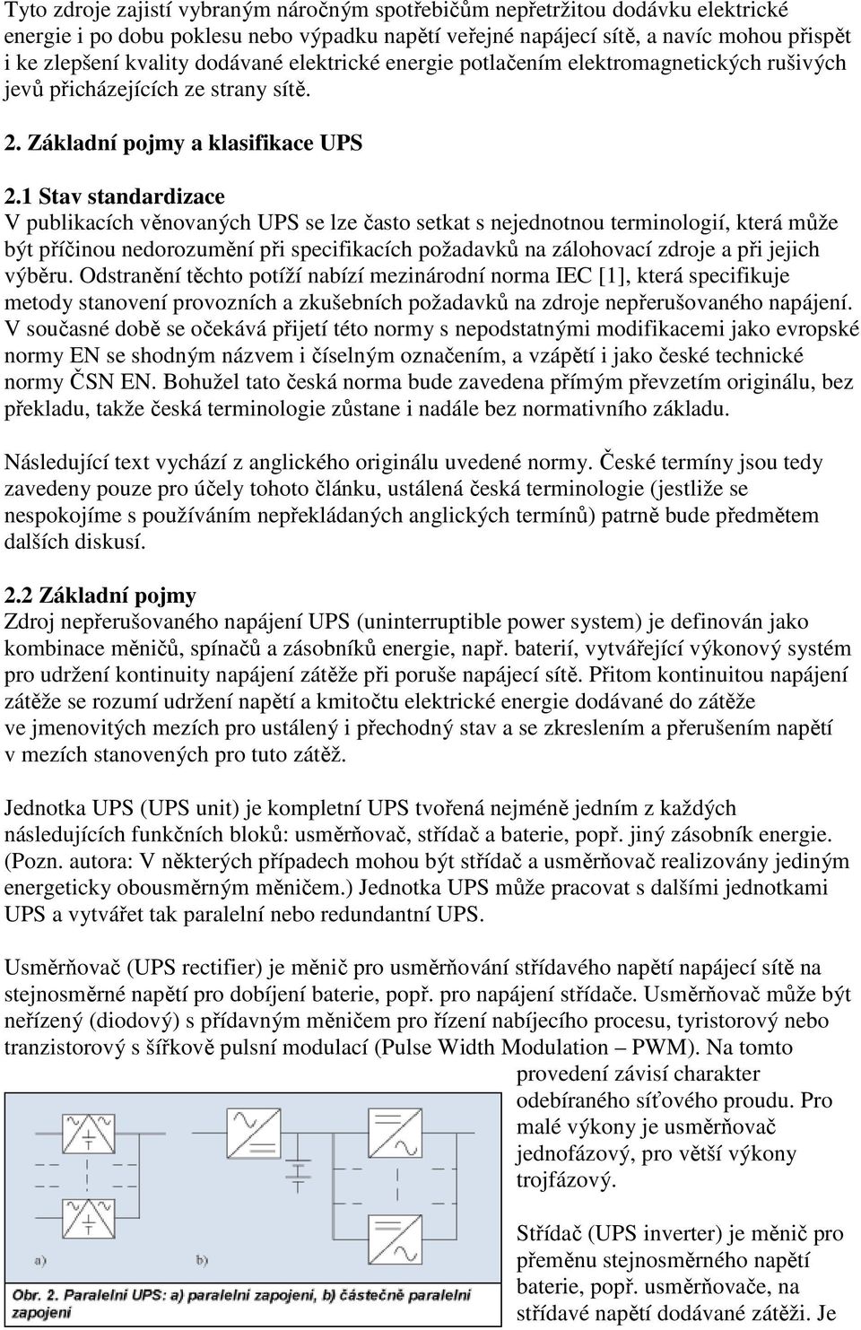 1 Stav standardizace V publikacích věnovaných UPS se lze často setkat s nejednotnou terminologií, která může být příčinou nedorozumění při specifikacích požadavků na zálohovací zdroje a při jejich