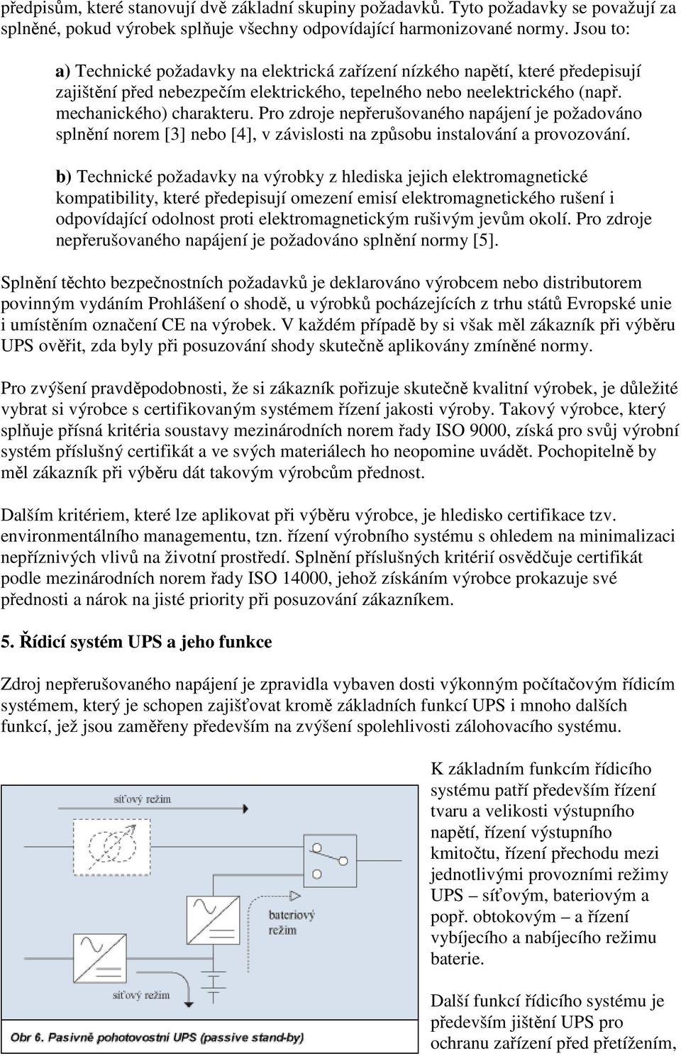 Pro zdroje nepřerušovaného napájení je požadováno splnění norem [3] nebo [4], v závislosti na způsobu instalování a provozování.